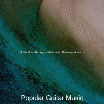 Guitar Duo - Background Music for Relaxing Moments by Popular Guitar Music