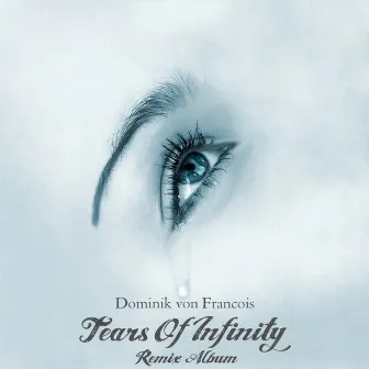 Tears Of Infinity (Remixes) by Dominik Von Francois