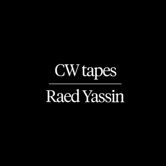 CW Tapes by Raed Yassin