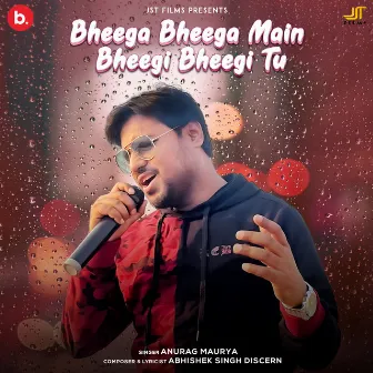 Bheega Bheega Main Bheegi Bheegi Tu by Anurag Maurya