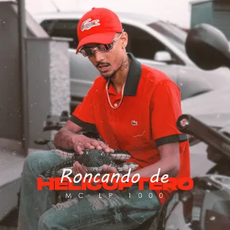 Roncando De Helicóptero by MC LP 1000