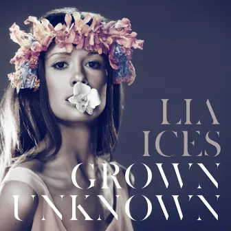 Grown Unknown by Lia Ices