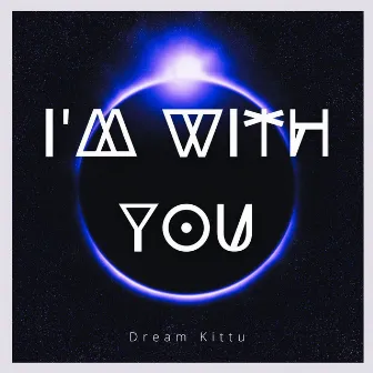 I'm With You by Dream Kittu