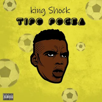 Tipo Pogba by KING SHOCK OFC