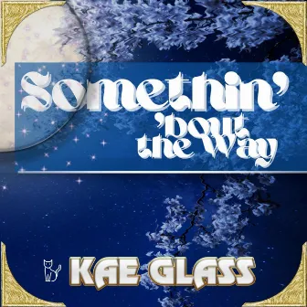 Somethin' 'bout the Way by Kae Glass