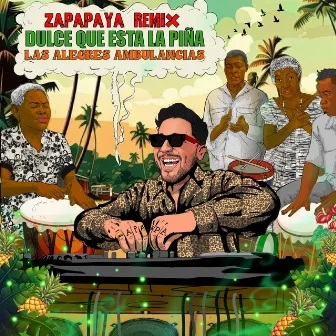 Dulce Que Está la Piña - Zapapaya Remix by Las Alegres Ambulancias