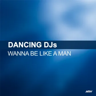 Wanna Be Like A Man by Dancing DJs