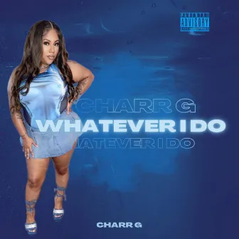 Whatever I Do by Charr G