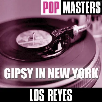 Pop Masters: Gipsy In New York by Los Reyes