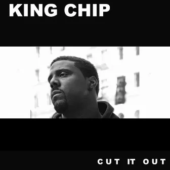 Cut It Out by King Chip