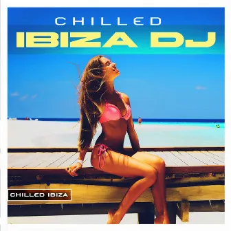 Chilled Ibiza DJ by Chilled Ibiza