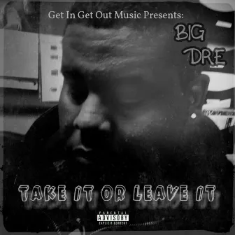 Take It or Leave It by Big Dre