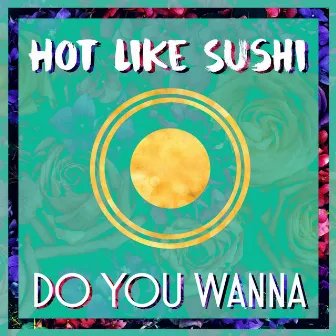 Do You Wanna by Hot Like Sushi