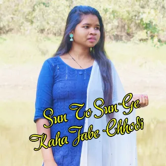 Sun To Sun Ge Kaha Jabe Chhodi by Tara Dewangan