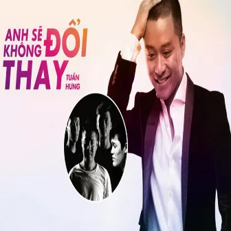 Anh Sẽ Không Đổi Thay by Tuấn Hưng