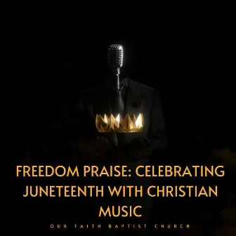 Freedom Praise: Celebrating Juneteenth with Christian Music by Our Faith Baptist Church