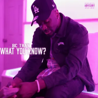 What You Know? by Bc Tray