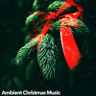 Ambient Christmas Music by Christmas Ambience