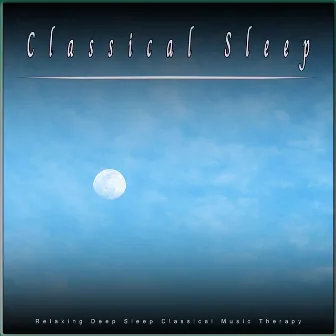 Classical Sleep: Relaxing Deep Sleep Classical Music Therapy by Easy Listening Background Music