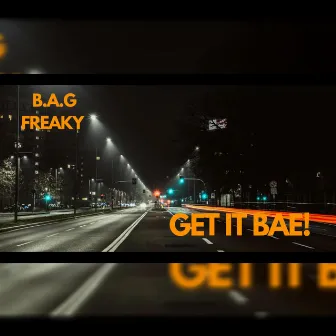 GET IT BAE! by B.A.G FREAKY