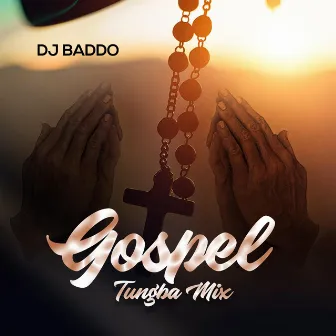 Gospel Tungba Mix by DJ Baddo