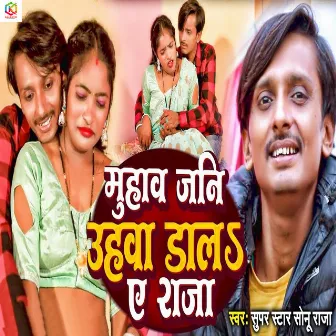 Muhav Jani Uhava Dala Ae Raja by Super Star Sonu Raja