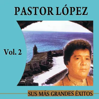 Sus Más Grandes Éxitos Volume 2 by Pastor Lopez