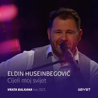 Cijeli moj svijet (Vrata Balkana - Live 2023) by Eldin Huseinbegovic