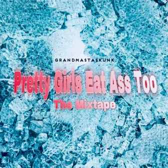 Pretty Girls Eat Ass Too The Mixtape by Grandmastaskunk