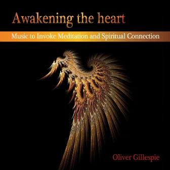 Awakening of the Heart: Music to Invoke Meditation and Spiritual Connection by Oliver Gillespie