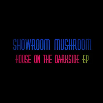 House on the Darkside - EP by Showroom Mushroom