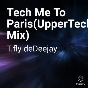 Tech Me To Paris(UpperTech Mix) by T.fly deDeejay