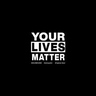 Your Lives Matter (feat. Kamiyada+ & Original God) by GOLDBUUDA