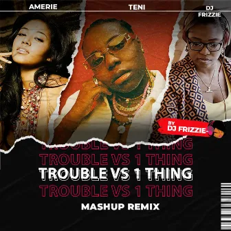 Trouble x 1Thing by DJ Frizzie