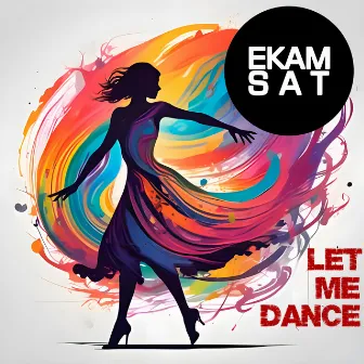 Let Me Dance by Ekam Sat