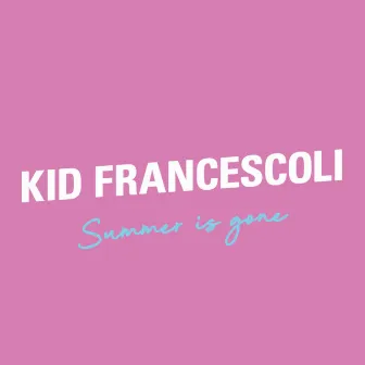 Summer Is Gone by Kid Francescoli