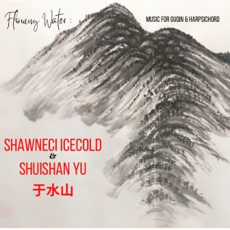 Flowing Water: Music for Guqin & Harpsichord by Shawneci Icecold