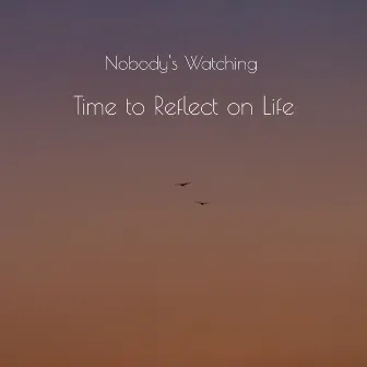 Time to Reflect on Life by Nobody's Watching