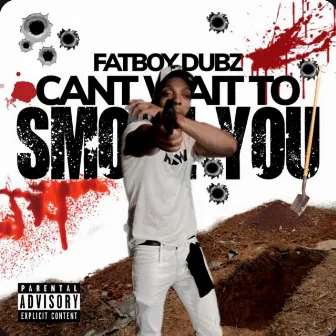 Can't Wait To Smoke You by Fatboy Dubz