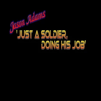 Just a Soldier Doing His Job by Jason Adams