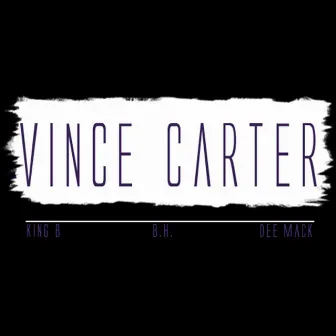 Vince Carter (Clean) [feat. Dee Mack & B.H.] by King B