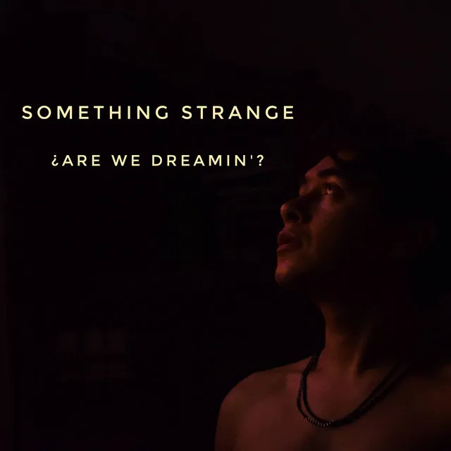 Something Strange (Are We Dreamin´)