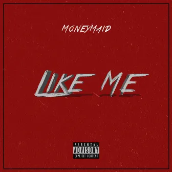 Like Me by MoneyMaid