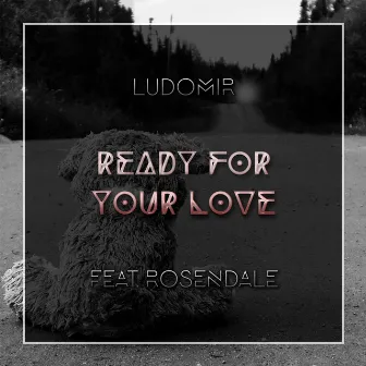 Ready For Your Love (feat. Rosendale) by Ludomir