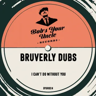 I Can't Do Without You by Bruverly Dubs