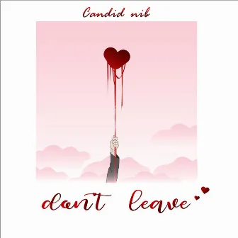 Don't Leave by Candid Nib