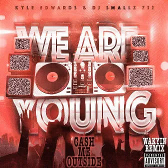 Cash Me Outside (We Are Young) [Wakyin Remix] - Single by DJ Smallz 732