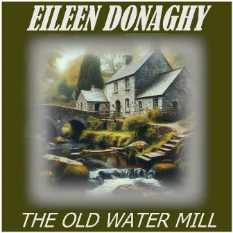 The Old Water Mill by Eileen Donaghy