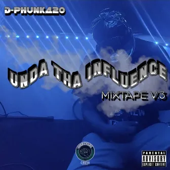 Unda Tha Influence, Vol. 3 by D-Phunk420