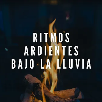 Ritmos Ardientes Bajo La Lluvia by Terapia de lluvia